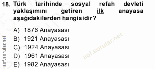 18. soru: Türk tarihinde sosyal refah devleti yaklaşımını getiren ilk anayasa aşağıdakilerden hangisidir? A) 1876 Anayasası B)…