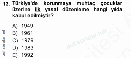 13. soru: Türkiye'de korunmaya muhtaç çocuklar üzerine ilk yasal düzenleme hangi yılda kabul edilmiştir? A) 1949 B) 1961 C) 197…