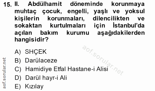 15. soru: II. Abdülhamit döneminde korunmaya muhtaç çocuk, engelli, yaşlı ve yoksul kişilerin korunmaları, dilencilikten ve sok…