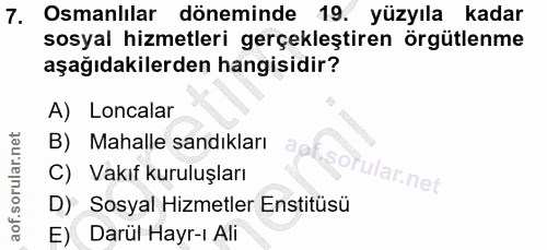 7. soru: Osmanlılar döneminde 19. yüzyıla kadar sosyal hizmetleri gerçekleştiren örgütlenme aşağıdakilerden hangisidir? A) Lon…