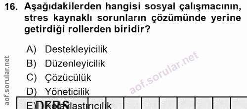 16. soru: Aşağıdakilerden hangisi sosyal çalışmacının, stres kaynaklı sorunların çözümünde yerine getirdiği rollerden biridir?…