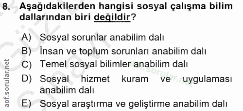 8. soru: Aşağıdakilerden hangisi sosyal çalışma bilim dallarından biri değildir? A) Sosyal sorunlar anabilim dalı B) Insan ve…