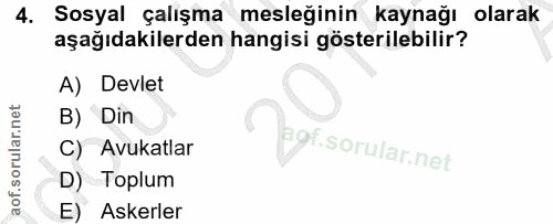 4. soru: Sosyal çalışma mesleğinin kaynağı olarak aşağıdakilerden hangisi gösterilebilir? A) Devlet B) Din agf. C) Avukatlar D…