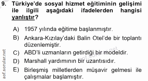 9. soru: Türkiye'de sosyal hizmet eğitiminin gelişimi ile ilgili aşağıdaki ifadelerden hangisi yanlıştır? A) 1957 yılında eğit…