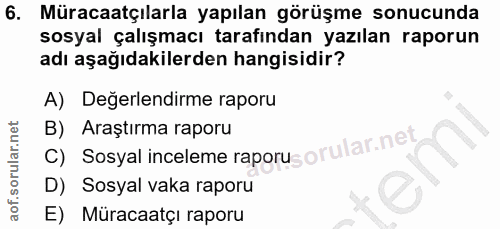 6. soru: Müracaatçılarla yapılan görüşme sonucunda sosyal çalışmacı tarafından yazılan raporun adı aşağıdakilerden hangisidir?…