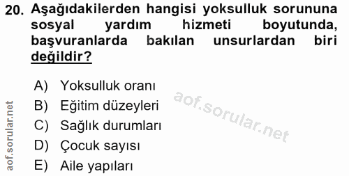 20. soru: Aşağıdakilerden hangisi yoksulluk sorununa sosyal yardım hizmeti boyutunda, başvuranlarda bakılan unsurlardan biri de…