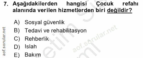 7. soru: Aşağıdakilerden hangisi Çocuk refahı alanında verilen hizmetlerden biri değildir? A) Sosyal güvenlik B) Tedavi ve reh…