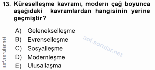 13. soru: Küreselleşme kavramı, modern çağ boyunca aşağıdaki kavramlardan hangisinin yerine geçmiştir? A) Gelenekselleşme B) Ev…
