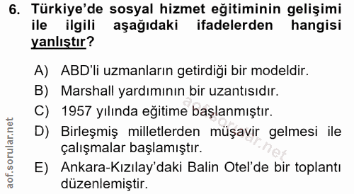 6. soru: Türkiye'de sosyal hizmet eğitiminin gelişimi ile ilgili aşağıdaki ifadelerden hangisi yanlıştır? A) ABD'li uzmanların…