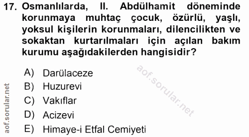 17. soru: Osmanlılarda, II. Abdülhamit döneminde korunmaya muhtaç çocuk, özürlü, yaşlı, yoksul kişilerin korunmaları, dilencili…