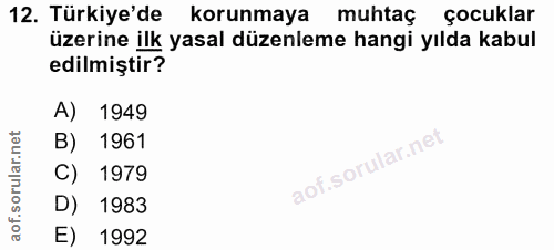 12. soru: Türkiye'de korunmaya muhtaç çocuklar üzerine ilk yasal düzenleme hangi yılda kabul edilmiştir? A) 1949 B) 1961 1979 D…