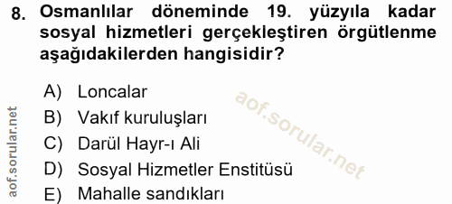 8. soru: Osmanlılar döneminde 19. yüzyıla kadar sosyal hizmetleri gerçekleştiren örgütlenme aşağıdakilerden hangisidir? A) Loc…