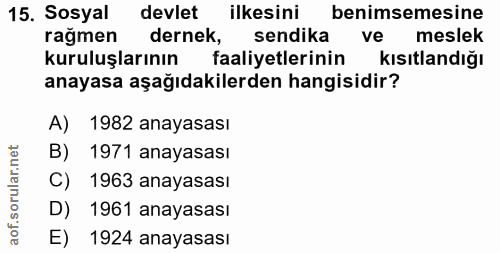 15. soru: Sosyal devlet ilkesini benimsemesine ragmen dernek, sendika ve meslek kuruluşlarının faaliyetlerinin kısıtlandığı ana…