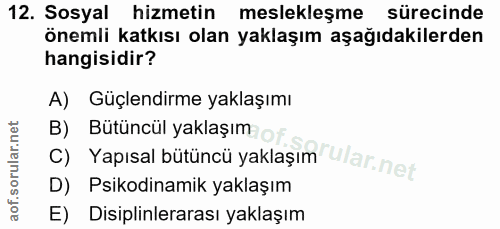 12. soru: Sosyal hizmetin meslekleşme sürecinde önemli katkısı olan yaklaşım aşağıdakilerden hangisidir? A) Güçlendirme yaklaşı…