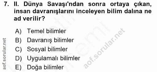 7. soru: II. Dünya Savaşı'ndan sonra ortaya çıkan, insan davranışlarını inceleyen bilim dalına ne ad verilir? A) Temel bilimle…