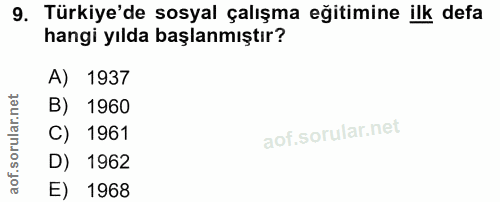 9. soru: Türkiye'de sosyal çalışma eğitimine ilk defa hangi yılda başlanmıştır? A) 1937 B) 1960 C) 1961 D) 1962 E) 1968