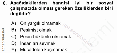 6. soru: Aşağıdakilerden hangisi iyi bir sosyal çalışmacıda olması gereken özelliklerden biri değildir? A) On yargılı olmamak…