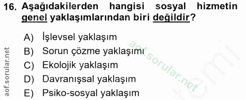 16. soru: Aşağıdakilerden hangisi sosyal hizmetin genel yaklaşımlarından biri değildir? A) İşlevsel yaklaşım B) Sorun çözme yak…
