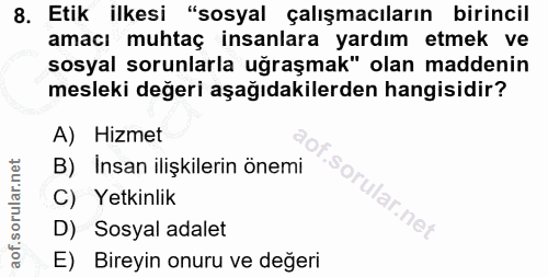 8. soru: Etik ilkesi "sosyal çalışmacıların birincil amacı muhtaç insanlara yardım etmek ve sosyal sorunlarla uğraşmak" olan m…