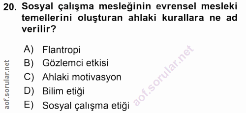 20. soru: Sosyal çalışma mesleğinin evrensel mesleki temellerini oluşturan ahlaki kurallara ne ad verilir? A) Flantropi B) Gözl…