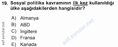 19. soru: Sosyal politika kavramının ilk kez kullanıldığı ülke aşağıdakilerden hangisidir? A) Almanya B) ABD C) Ingiltere D) Fr…