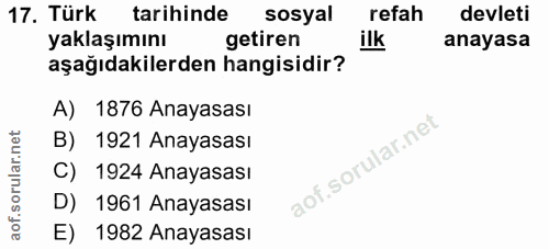 17. soru: Türk tarihinde sosyal refah devleti yaklaşımını getiren ilk anayasa aşağıdakilerden hangisidir? A) 1876 Anayasası B)…