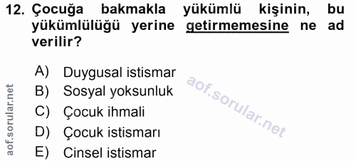 12. soru: Çocuğa bakmakla yükümlü kişinin, bu yükümlülüğü yerine getirmemesine ne ad verilir? A) Duygusal istismar B) Sosyal yo…