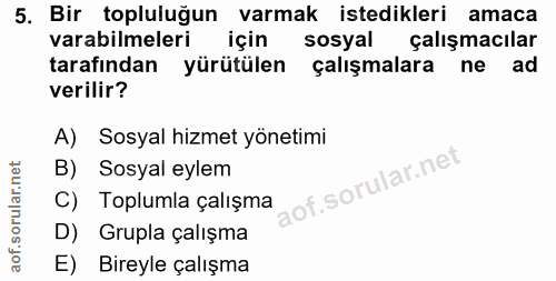 5. soru: Bir topluluğun varmak istedikleri amaca varabilmeleri için sosyal calışmacılar tarafından yürütülen çalışmalara ne ad…