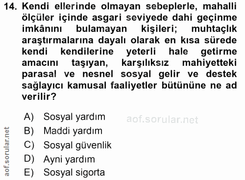 14. soru: Kendi ellerinde olmayan sebeplerle, mahalli ölçüler içinde asgari seviyede dahi geçinme imkânını bulamayan kişileri;…