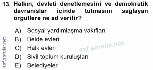 13. soru: Halkın, devleti denetlemesini ve demokratik davranışlar içinde tutmasını sağlayan örgütlere ne ad verilir? A) Sosyal…