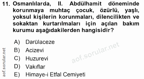 11. soru: Osmanlılarda, II. Abdülhamit döneminde korunmaya muhtaç çocuk, özürlü, yaşlı, yoksul kişilerin korunmaları, dilencili…