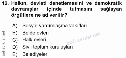 12. soru: Halkın, devleti denetlemesini ve demokratik davranışlar içinde tutmasını sağlayan örgütlere ne ad verilir? A) Sosyal…