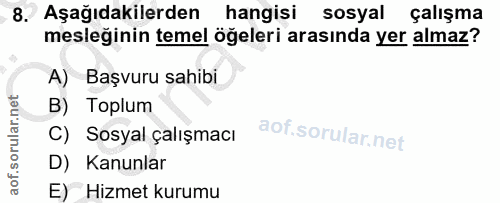 8. soru: Aşağıdakilerden hangisi sosyal çalışma mesleğinin temel öğeleri arasında yer almaz? A) Başvuru sahibi B) Toplum C) So…