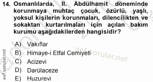 14. soru: Osmanlılarda, II. Abdülhamit döneminde korunmaya muhtaç çocuk, özürlü, yaşlı, yoksul kişilerin korunmaları, dilencili…