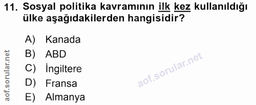 11. soru: Sosyal politika kavramının ilk kez kullanıldığı ülke aşağıdakilerden hangisidir? A) Kanada B) ABD C) Ingiltere D) Fra…