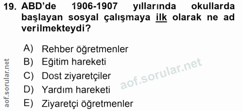 19. soru: ABD'de 1906-1907 yıllarında okullarda başlayan sosyal çalışmaya ilk olarak ne ad verilmekteydi? A) Rehber öğretmenler…