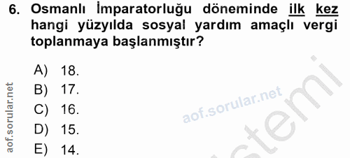 6. soru: Osmanlı İmparatorluğu döneminde ilk kez hangi yüzyılda sosyal yardım amaçlı vergi toplanmaya başlanmıştır? A) 18. B)…