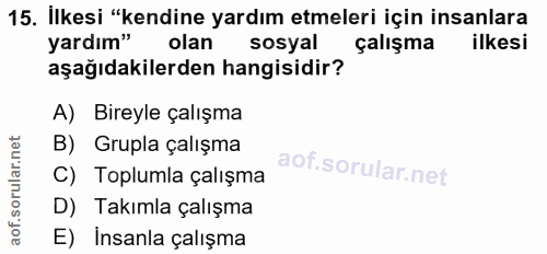 15. soru: İlkesi "kendine yardım etmeleri için insanlara yardım" olan sosyal çalışma ilkesi aşağıdakilerden hangisidir? A) Bire…