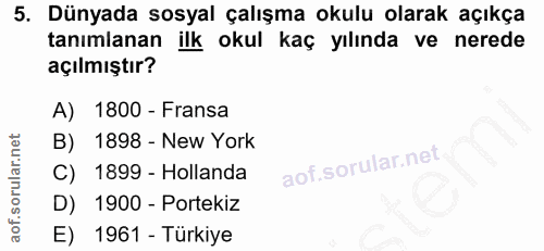 5. soru: Dünyada sosyal çalışma okulu olarak açıkça tanımlanan ilk okul kaç yılında ve nerede açılmıştır? A) 1800 - Fransa B)…