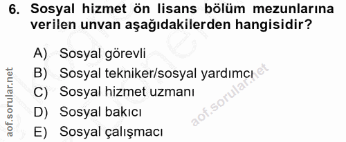6. soru: Sosyal hizmet ön lisans bölüm mezunlarına verilen unvan aşağıdakilerden hangisidir? A) Sosyal görevli B) Sosyal tekni…