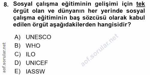 8. soru: Sosyal çalışma eğitiminin gelişimi için tek örgüt olan ve dünyanın her yerinde sosyal çalışma eğitiminin baş sözcüsü…