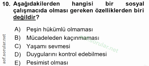 10. soru: Aşağıdakilerden hangisi bir sosyal çalışmacıda olması gereken özelliklerden biri değildir? A) Peşin hükümlü olmaması…