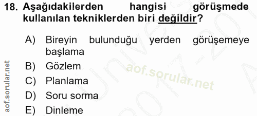 18. soru: Aşağıdakilerden hangisi görüşmede kullanılan tekniklerden biri değildir? A) Bireyin bulunduğu yerden görüşemeye başla…
