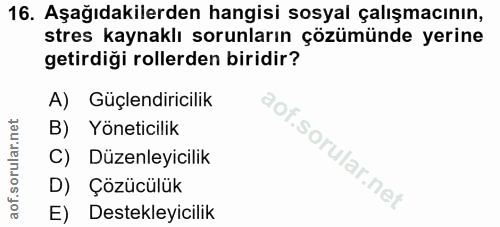 16. soru: Aşağıdakilerden hangisi sosyal çalışmacının, stres kaynaklı sorunların çözümünde yerine getirdiği rollerden biridir?…