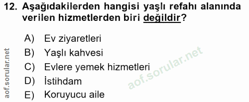 12. soru: Aşağıdakilerden hangisi yaşlı refahı alanında verilen hizmetlerden biri değildir? A) Ev ziyaretleri B) Yaşlı kahvesi…