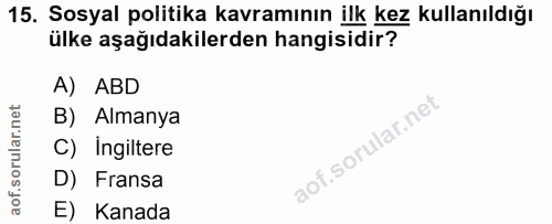 15. soru: Sosyal politika kavramının ilk kez kullanıldığı ülke aşağıdakilerden hangisidir? A) ABD B) Almanya C) Ingiltere D) Fr…