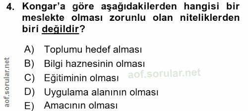 4. soru: Kongar'a göre aşağıdakilerden hangisi bir meslekte olması zorunlu olan niteliklerden biri değildir? A) Toplumu hedef…