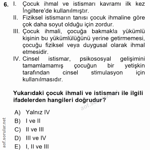 6. soru: I. Çocuk ihmal ve istismarı kavramı ilk kez Ingiltere'de kullanılmıştır. Il. Fiziksel istismarın tanısı çocuk ihmalin…