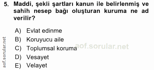 5. soru: Maddi, şekli şartları kanun ile belirlenmiş ve sahih nesep bağı oluşturan kuruma ne ad verilir? A) Evlat edinme B) Ko…