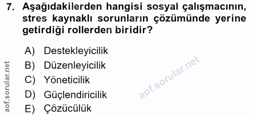 7. soru: Aşağıdakilerden hangisi sosyal çalışmacının, stres kaynaklı sorunların çözümünde yerine getirdiği rollerden biridir?…